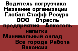 Водитель погрузчика › Название организации ­ Глобал Стафф Ресурс, ООО › Отрасль предприятия ­ Алкоголь, напитки › Минимальный оклад ­ 60 000 - Все города Работа » Вакансии   . Башкортостан респ.,Караидельский р-н